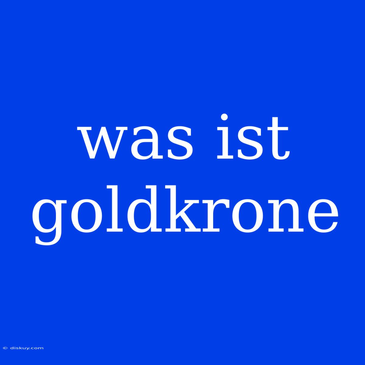 Was Ist Goldkrone