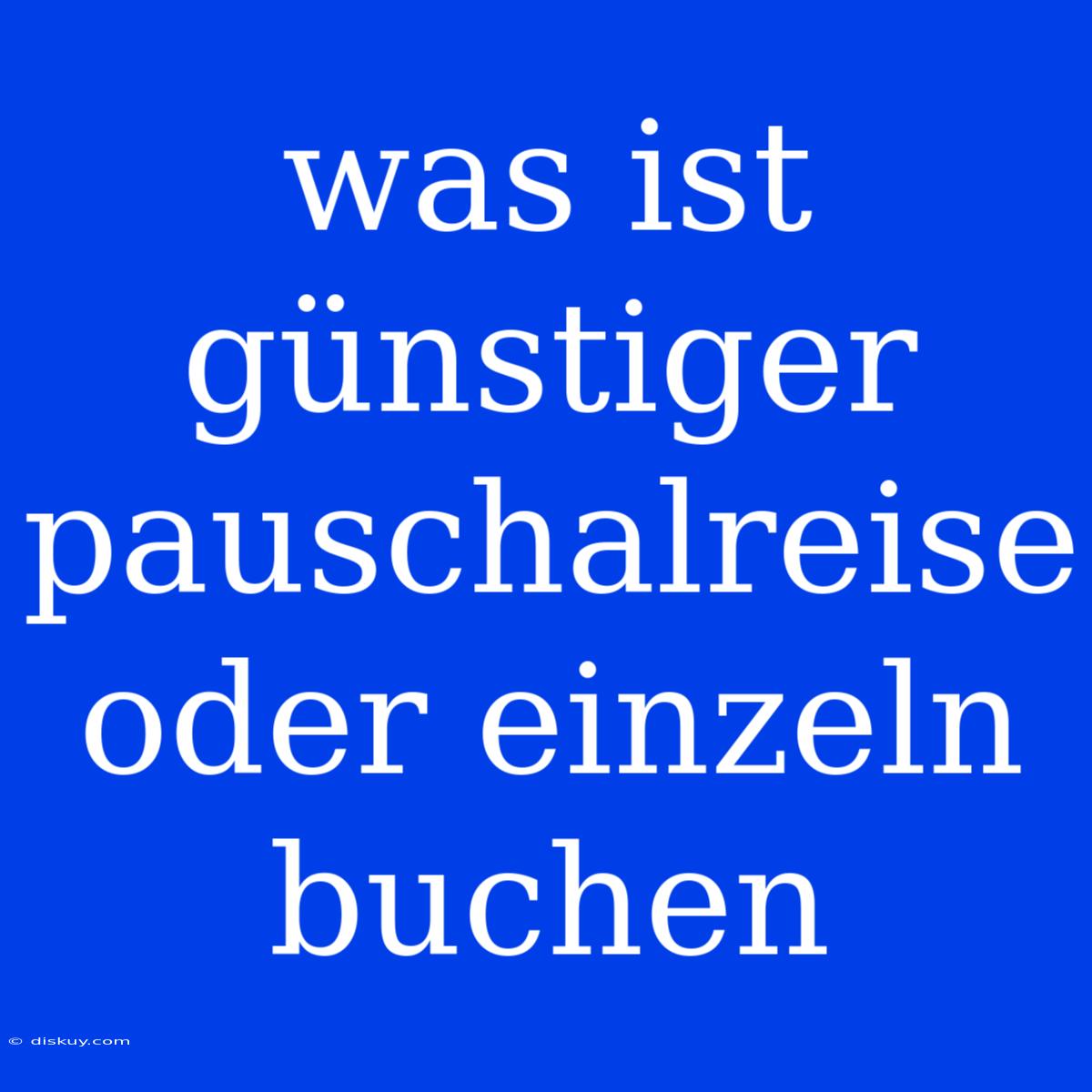 Was Ist Günstiger Pauschalreise Oder Einzeln Buchen