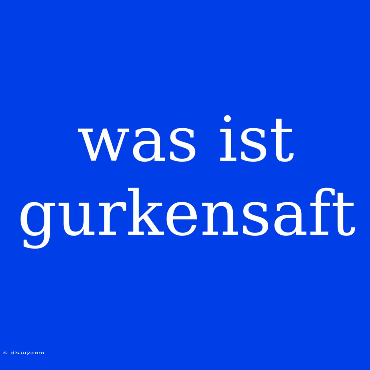 Was Ist Gurkensaft