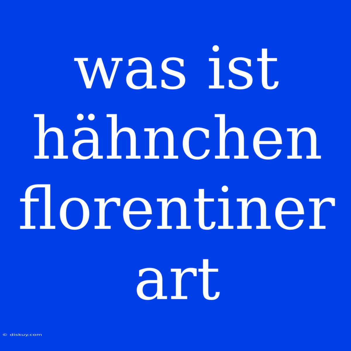 Was Ist Hähnchen Florentiner Art