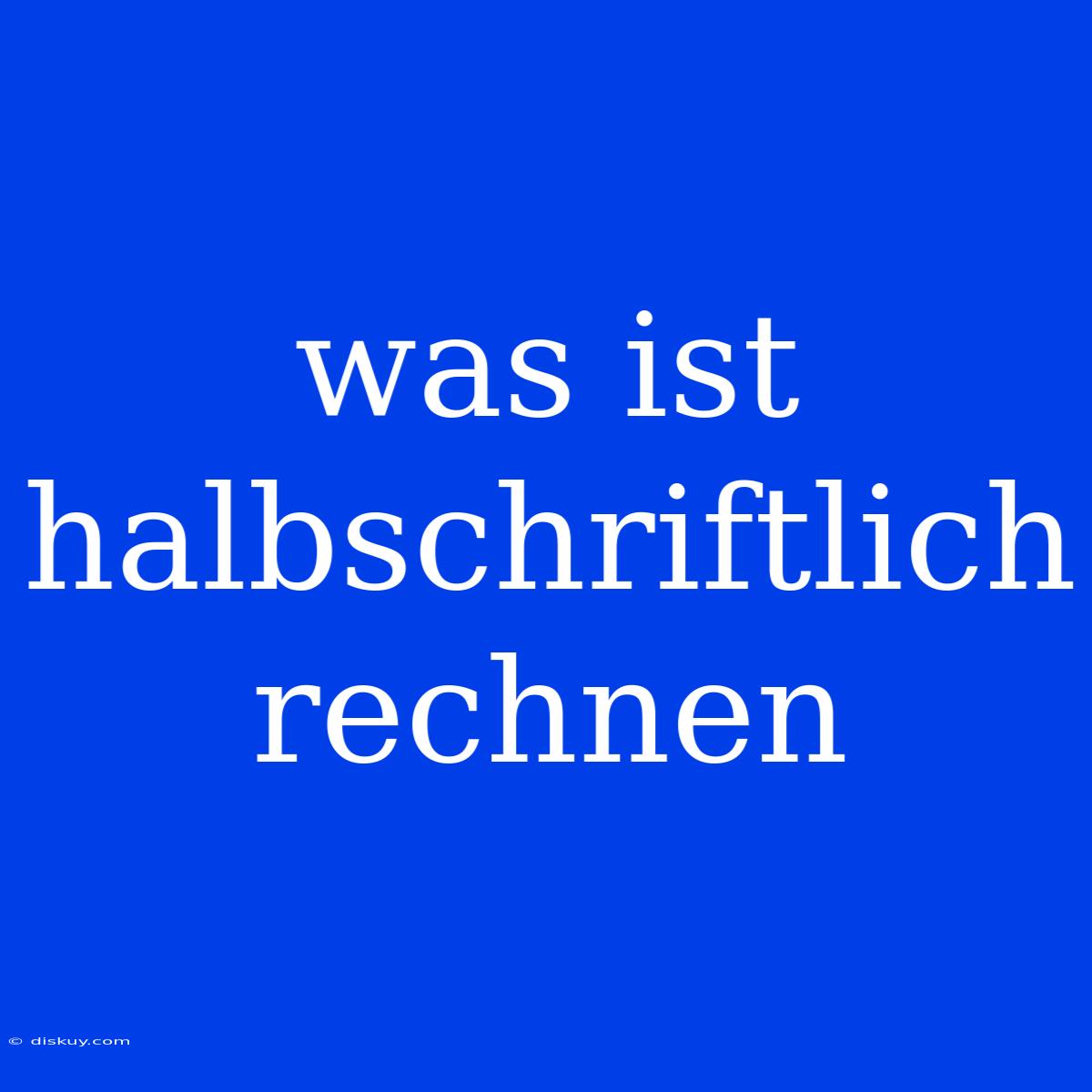 Was Ist Halbschriftlich Rechnen