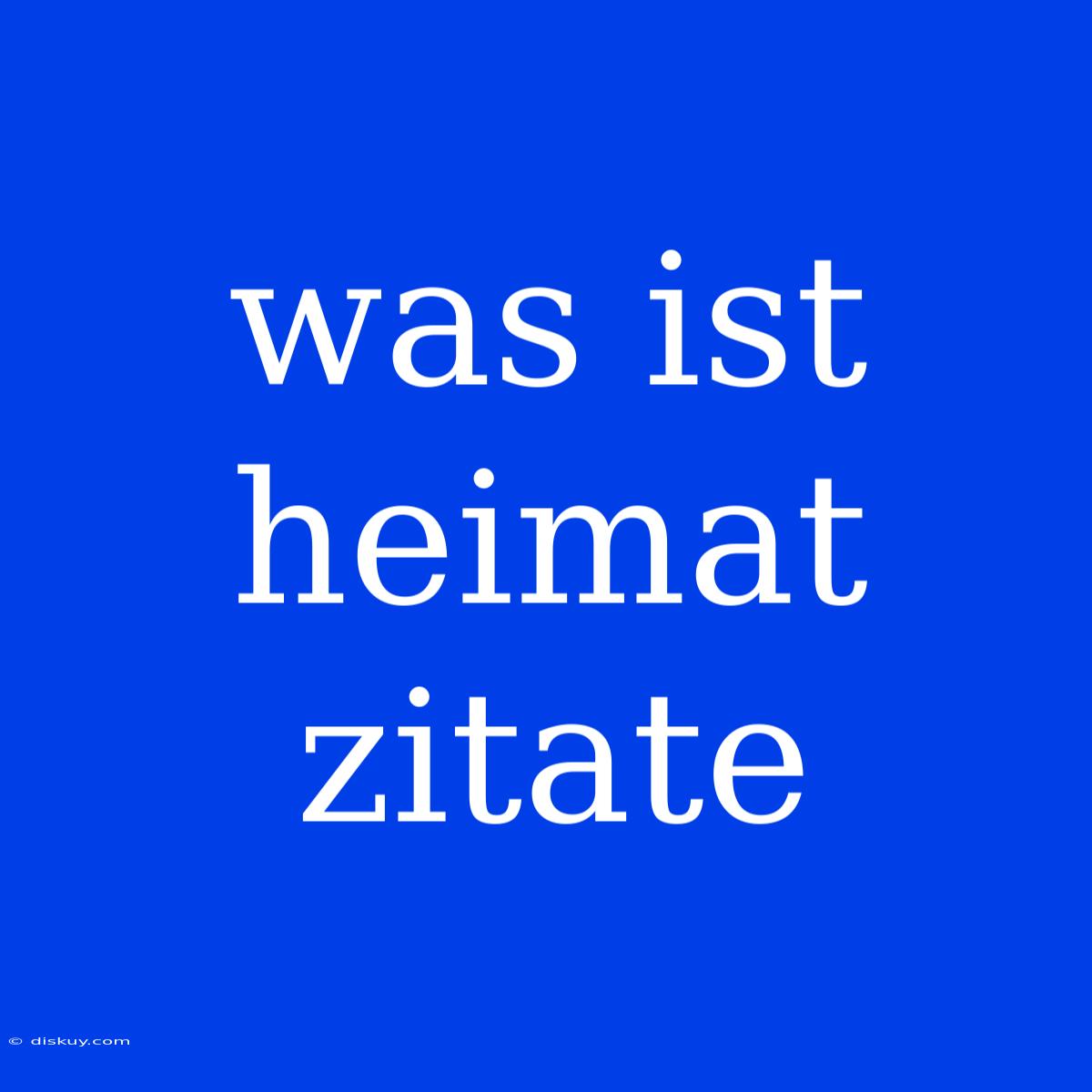 Was Ist Heimat Zitate