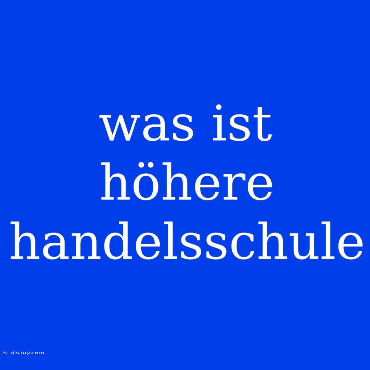 Was Ist Höhere Handelsschule