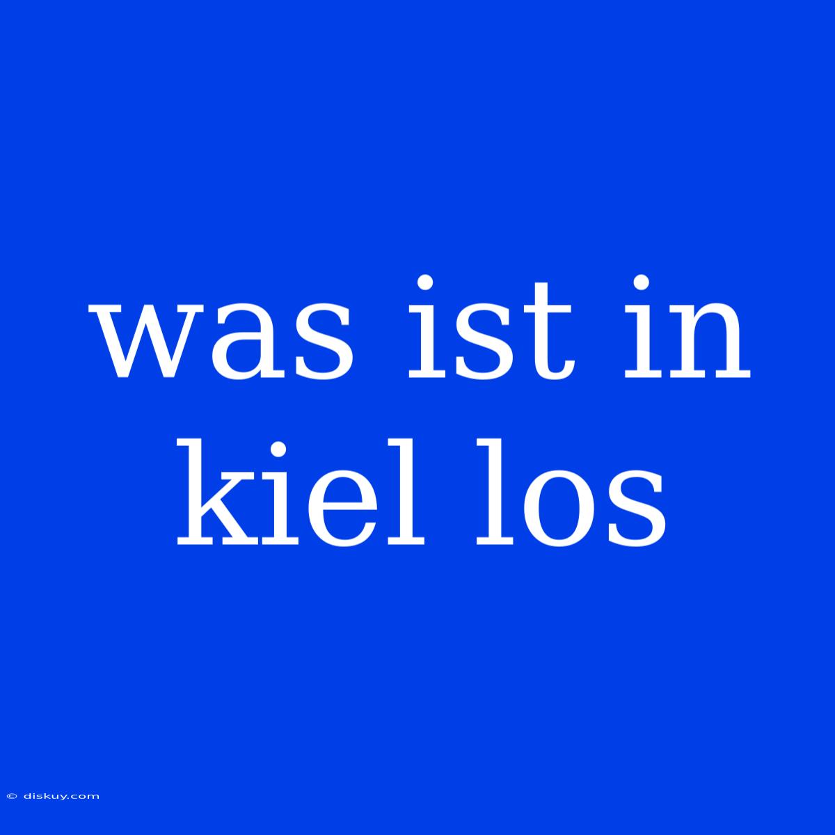 Was Ist In Kiel Los