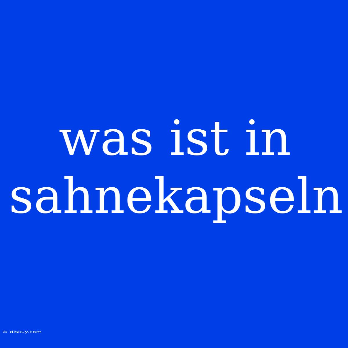 Was Ist In Sahnekapseln