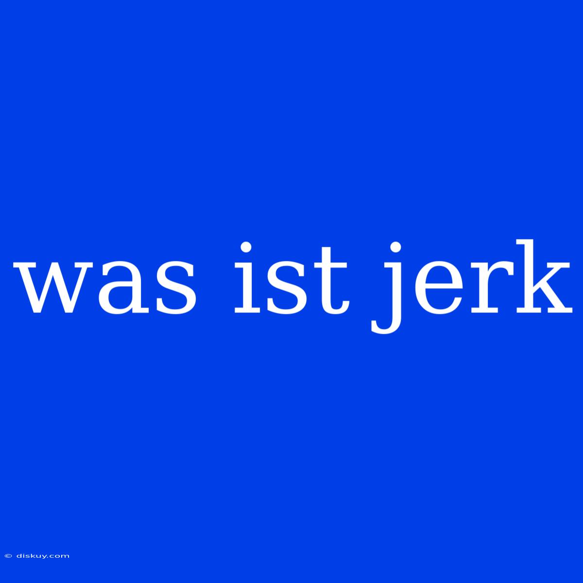 Was Ist Jerk