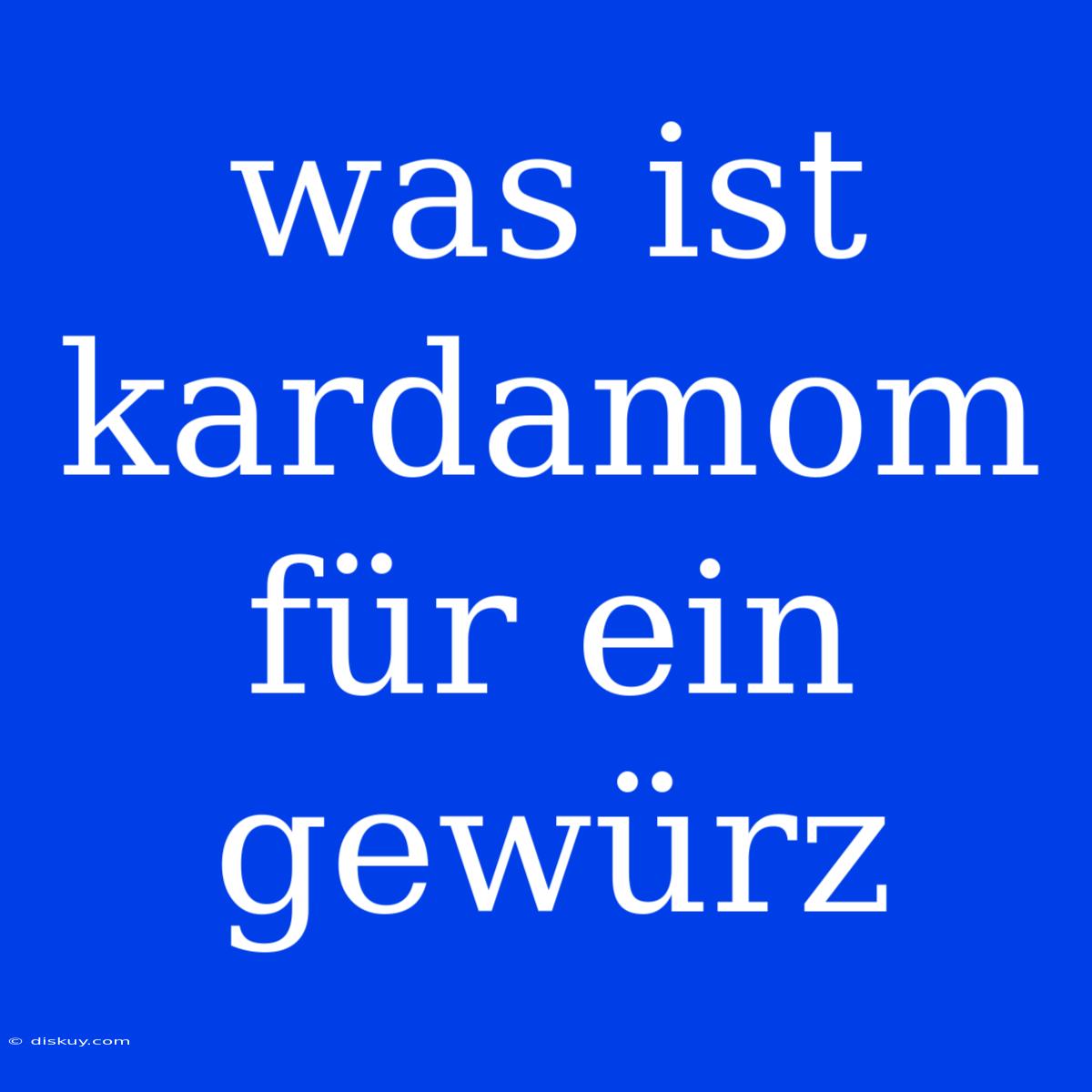 Was Ist Kardamom Für Ein Gewürz