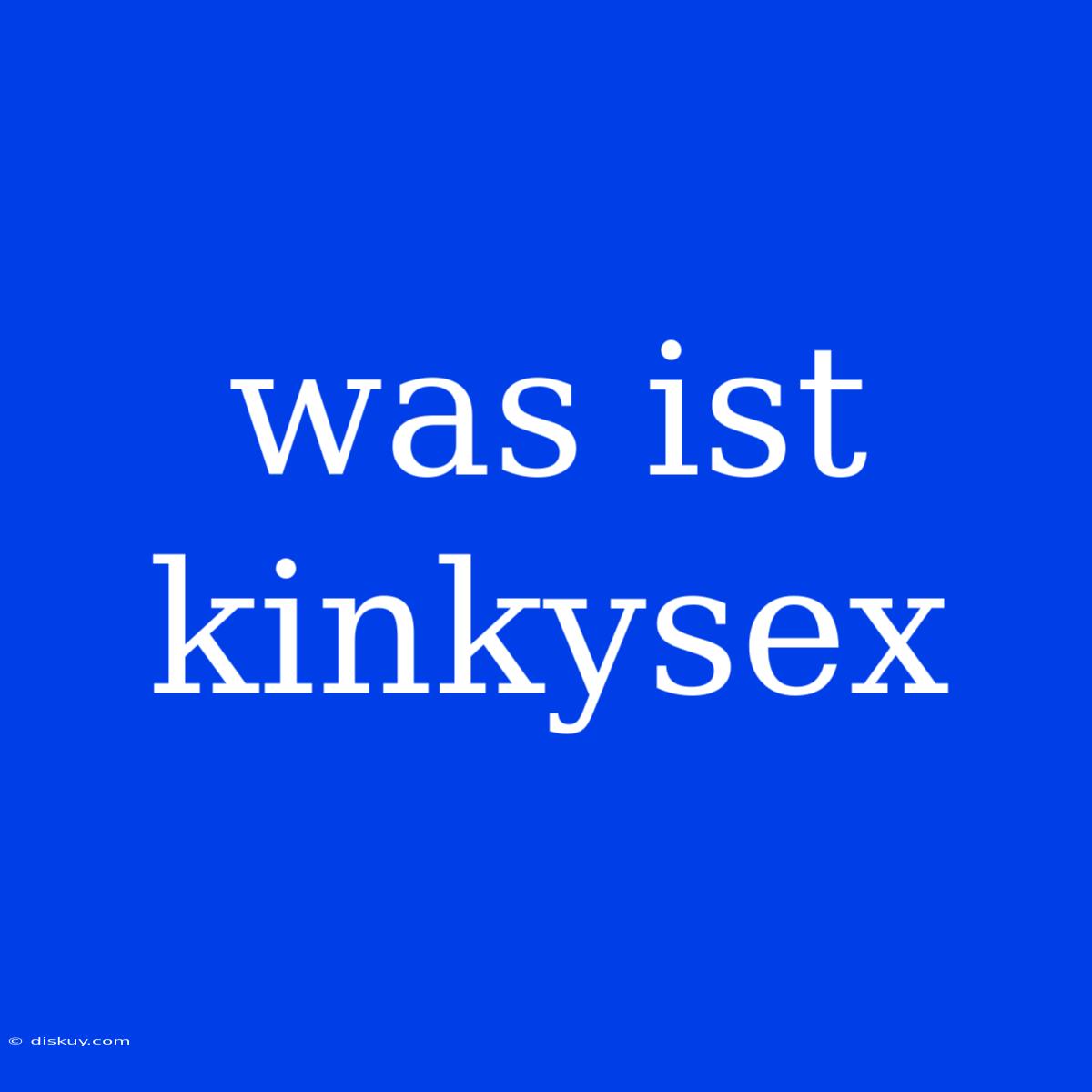 Was Ist Kinkysex