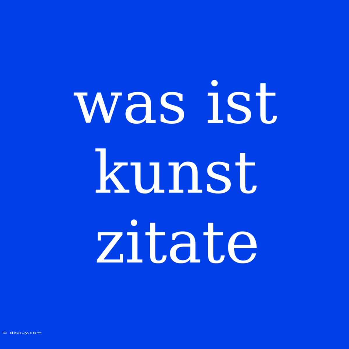 Was Ist Kunst Zitate