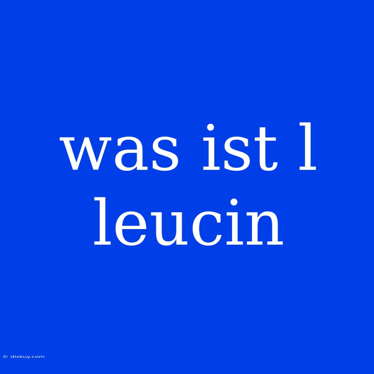 Was Ist L Leucin