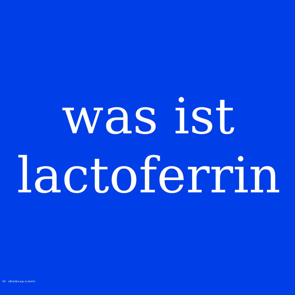 Was Ist Lactoferrin