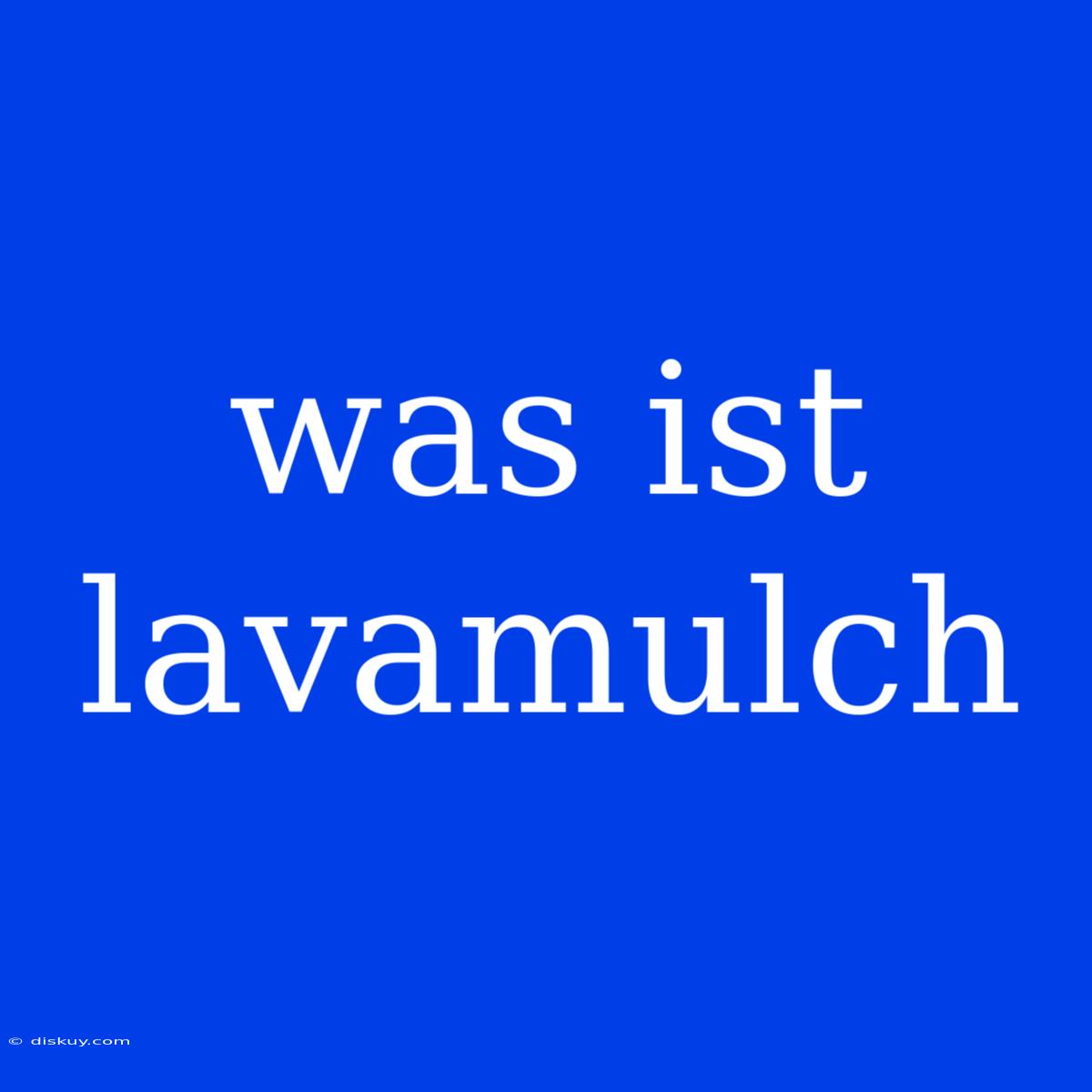 Was Ist Lavamulch