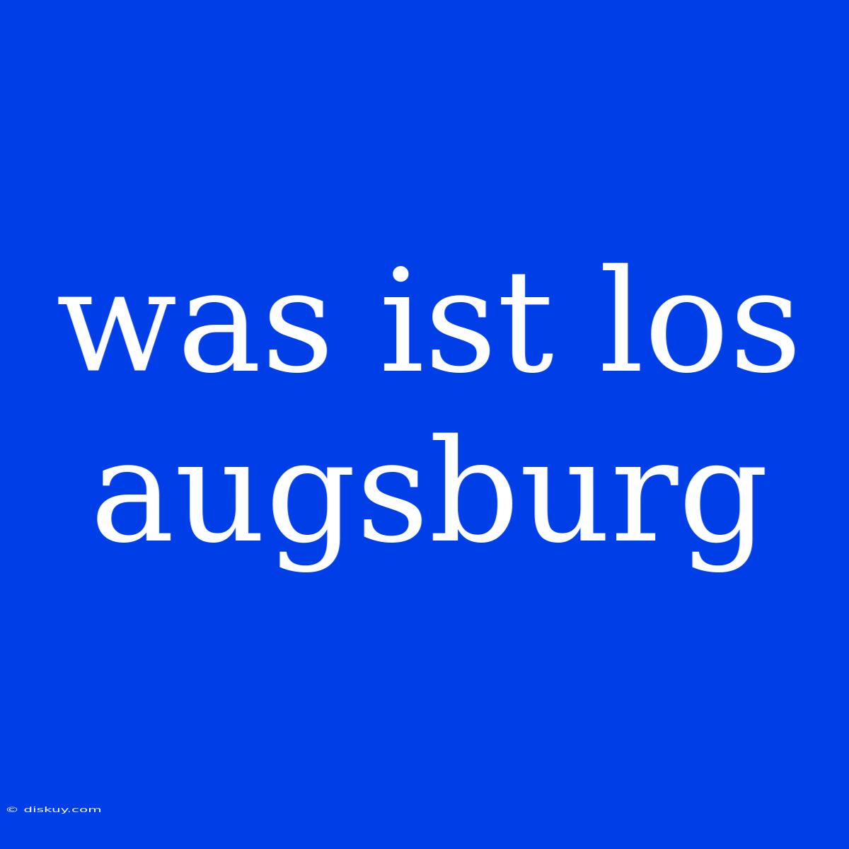 Was Ist Los Augsburg