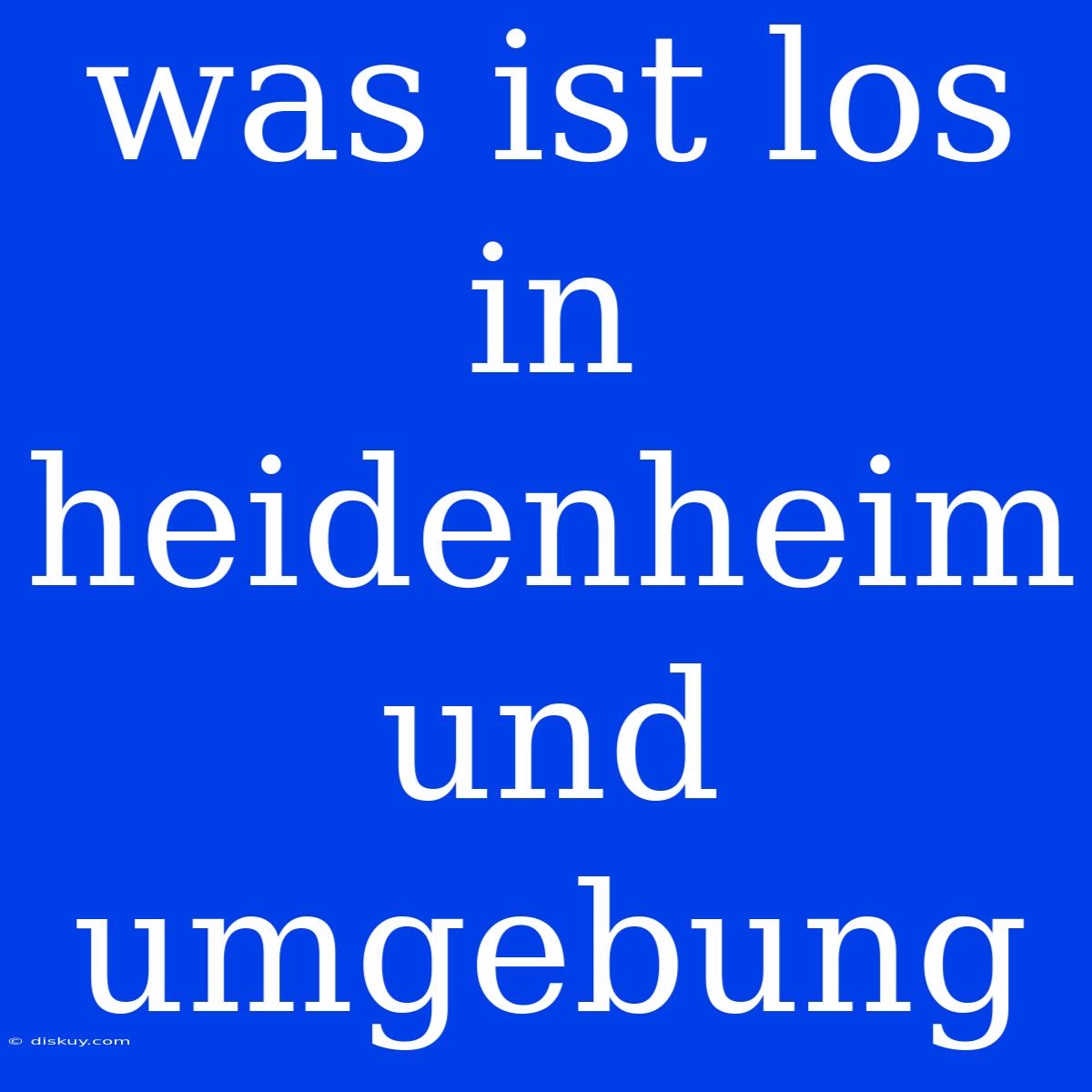 Was Ist Los In Heidenheim Und Umgebung