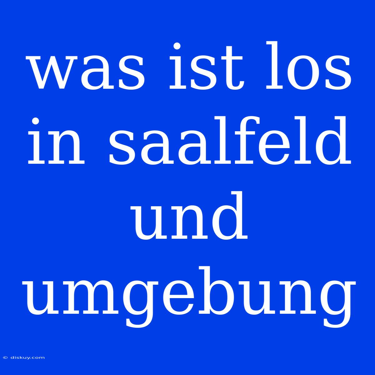 Was Ist Los In Saalfeld Und Umgebung