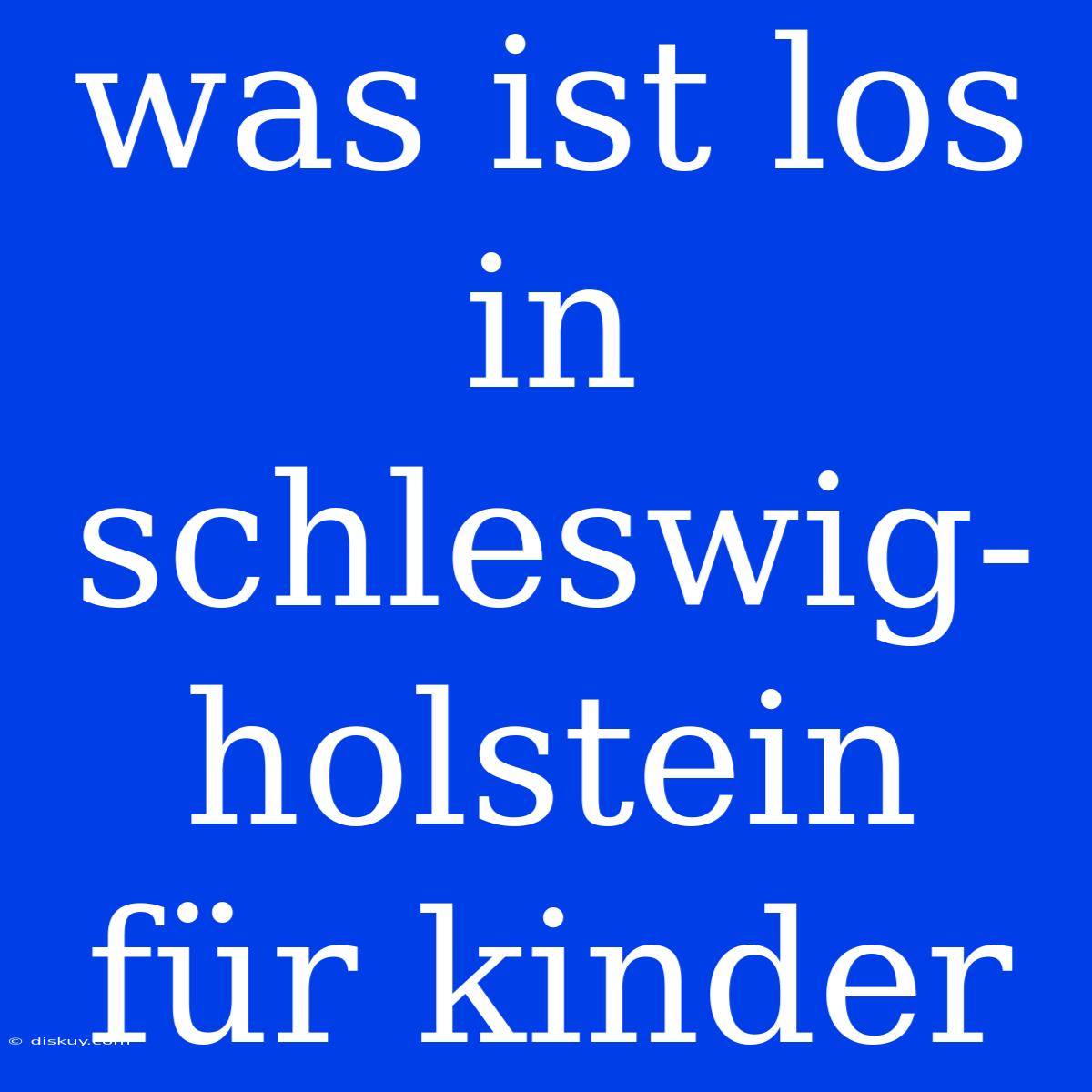 Was Ist Los In Schleswig-holstein Für Kinder