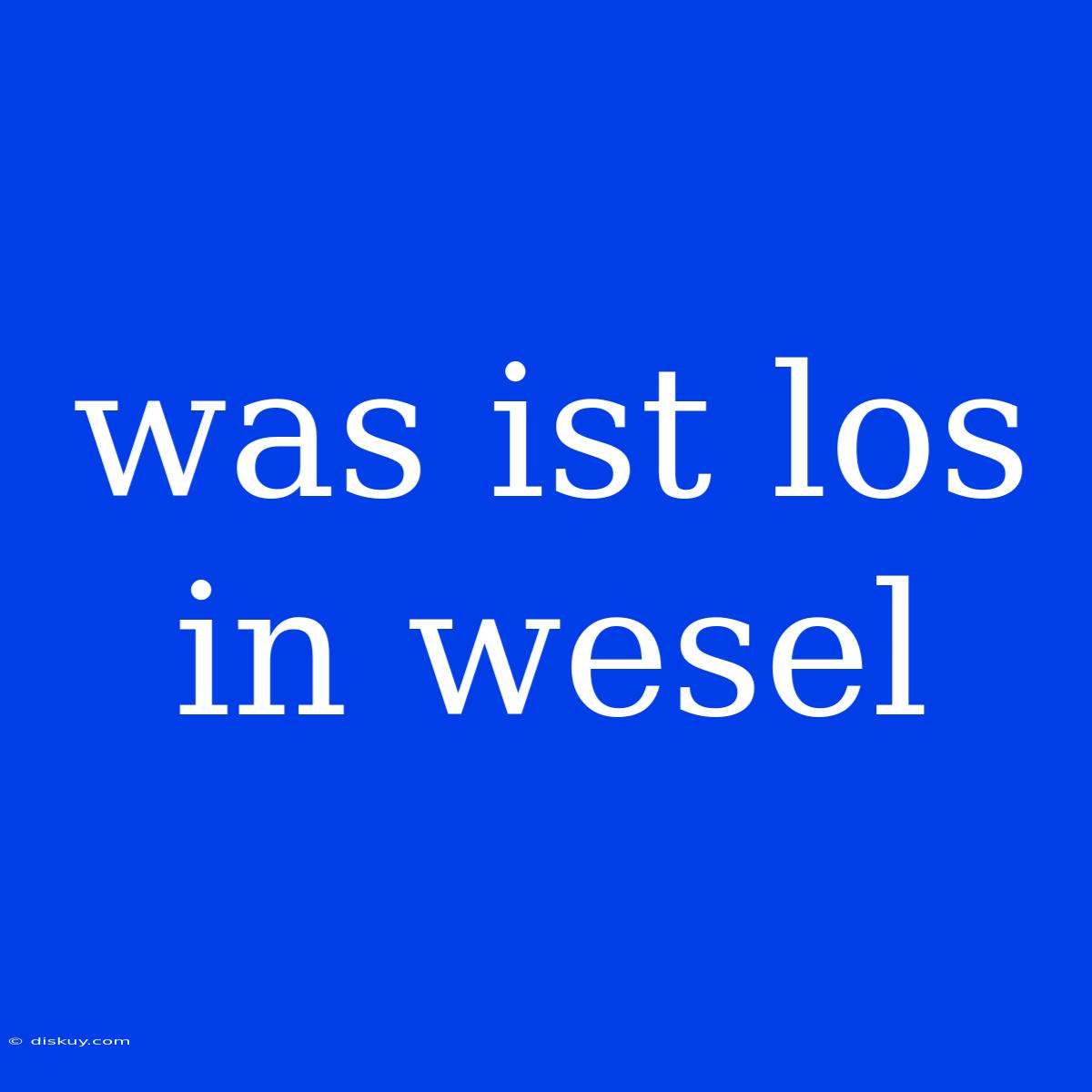 Was Ist Los In Wesel