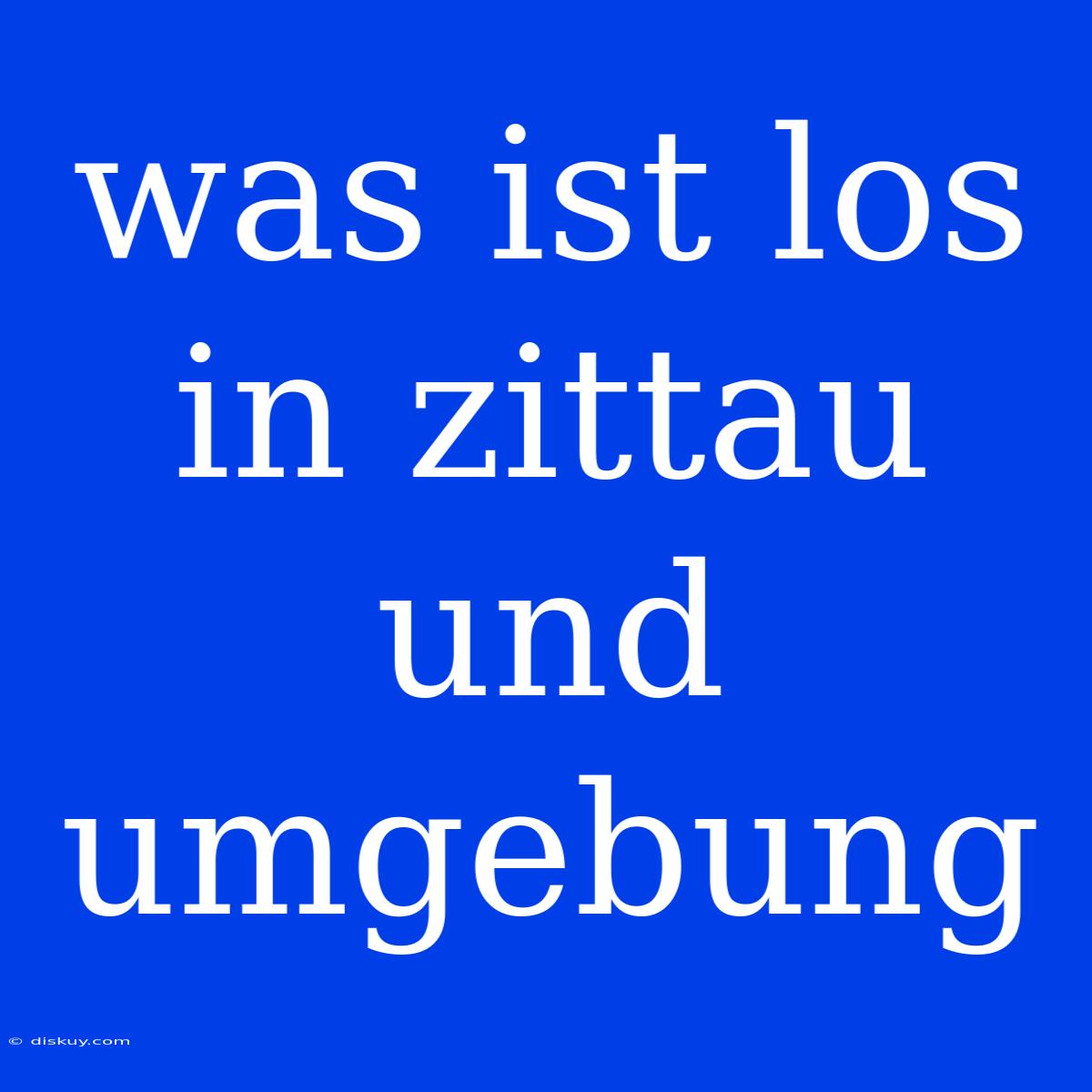 Was Ist Los In Zittau Und Umgebung