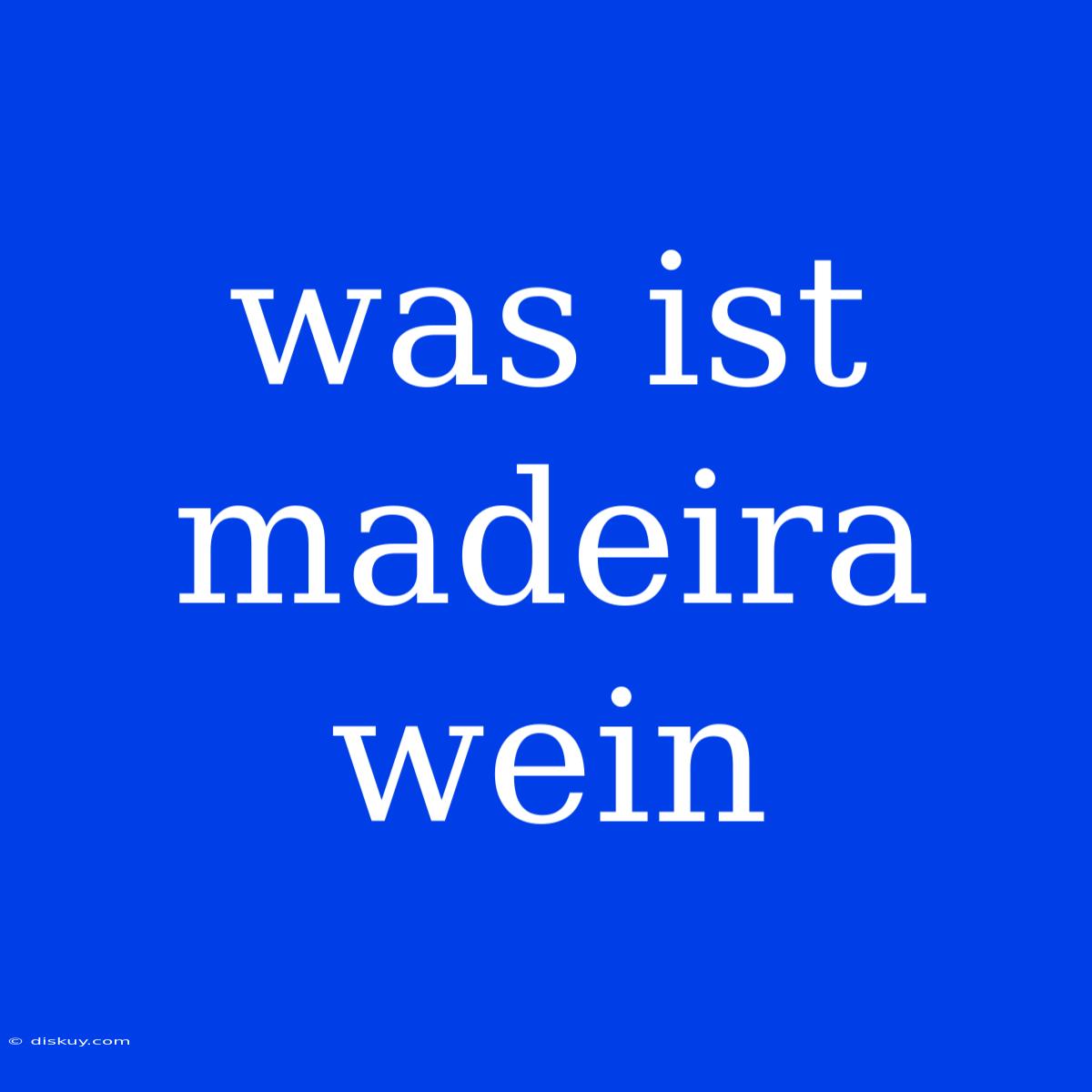 Was Ist Madeira Wein