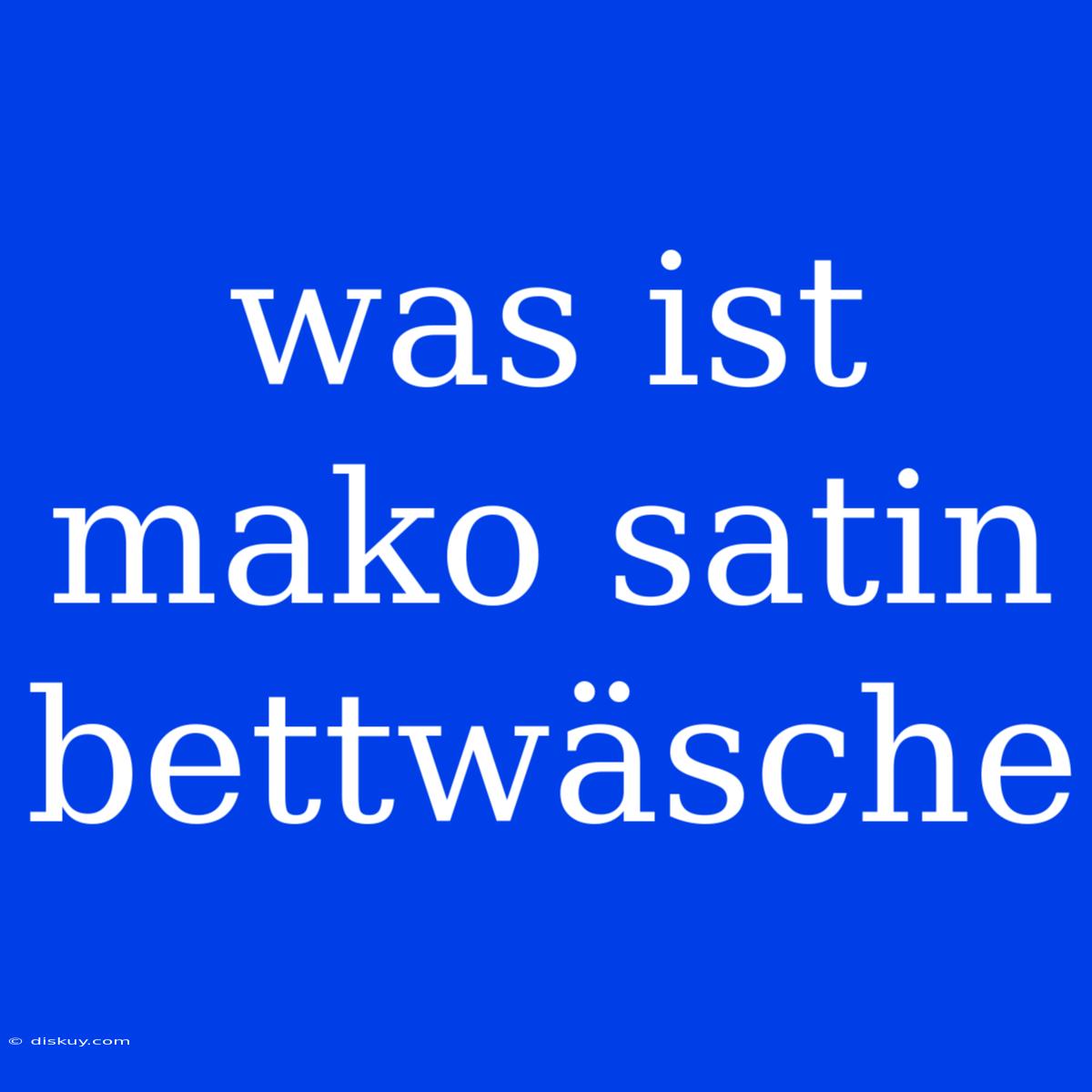 Was Ist Mako Satin Bettwäsche