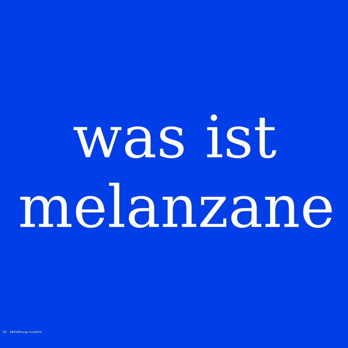 Was Ist Melanzane