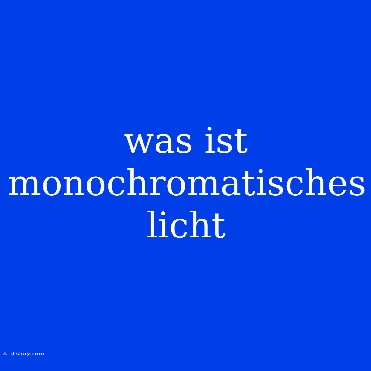 Was Ist Monochromatisches Licht