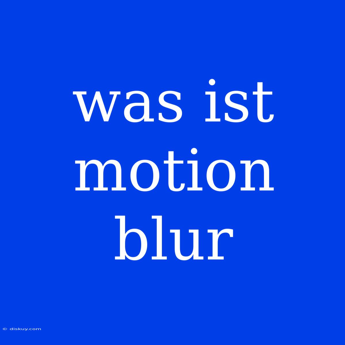 Was Ist Motion Blur