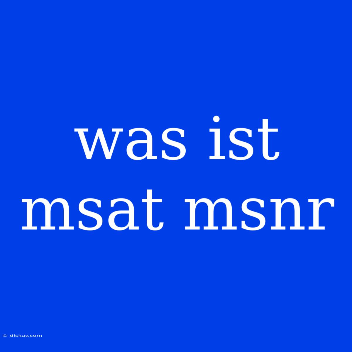 Was Ist Msat Msnr