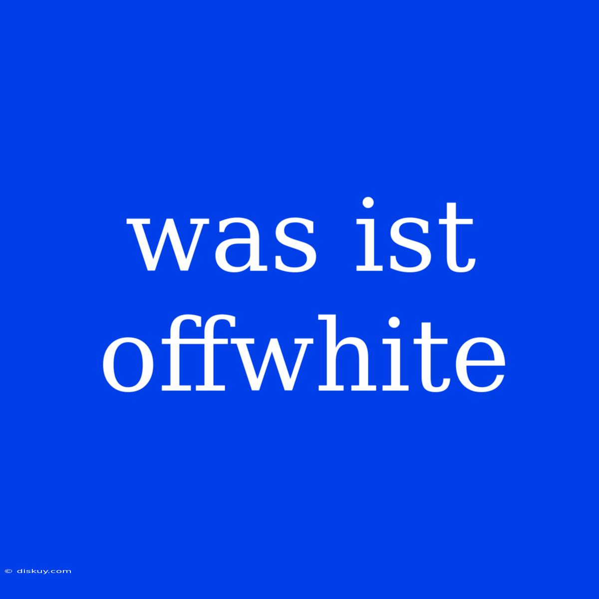 Was Ist Offwhite