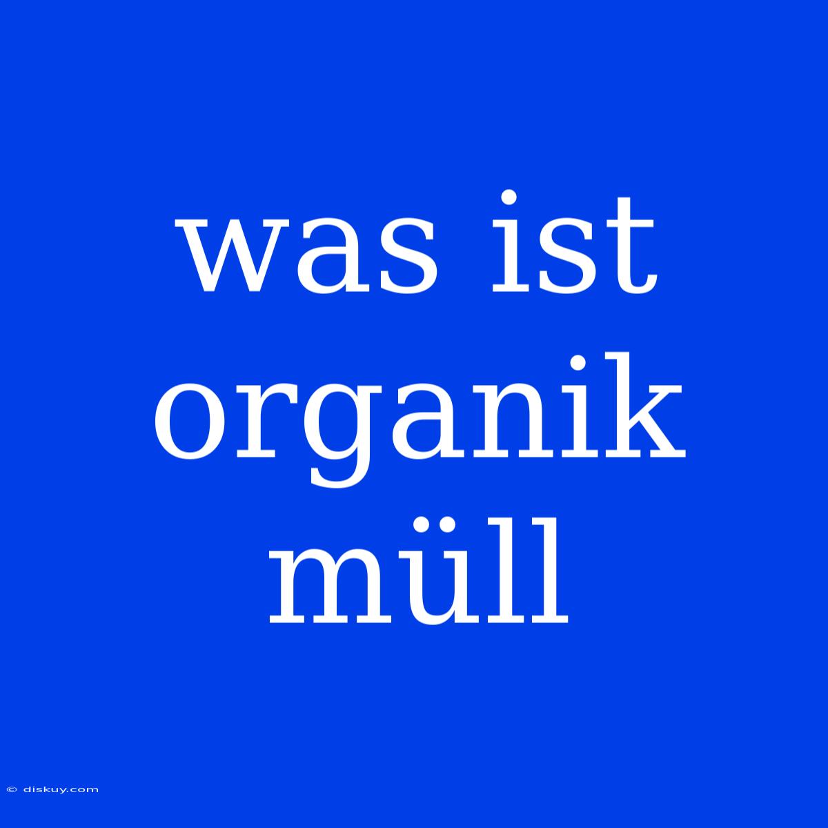 Was Ist Organik Müll