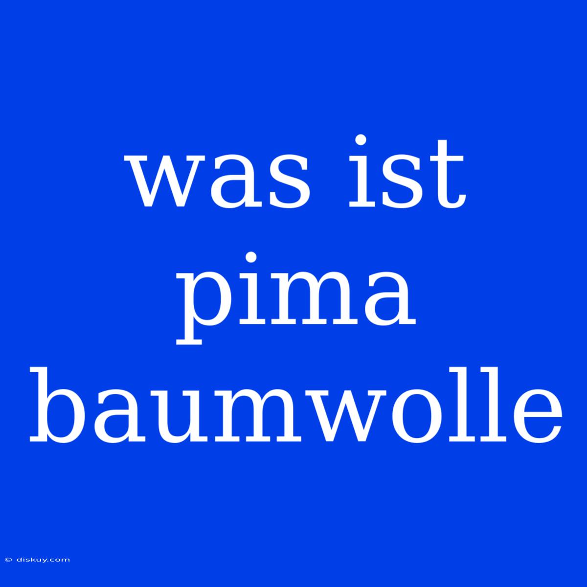 Was Ist Pima Baumwolle