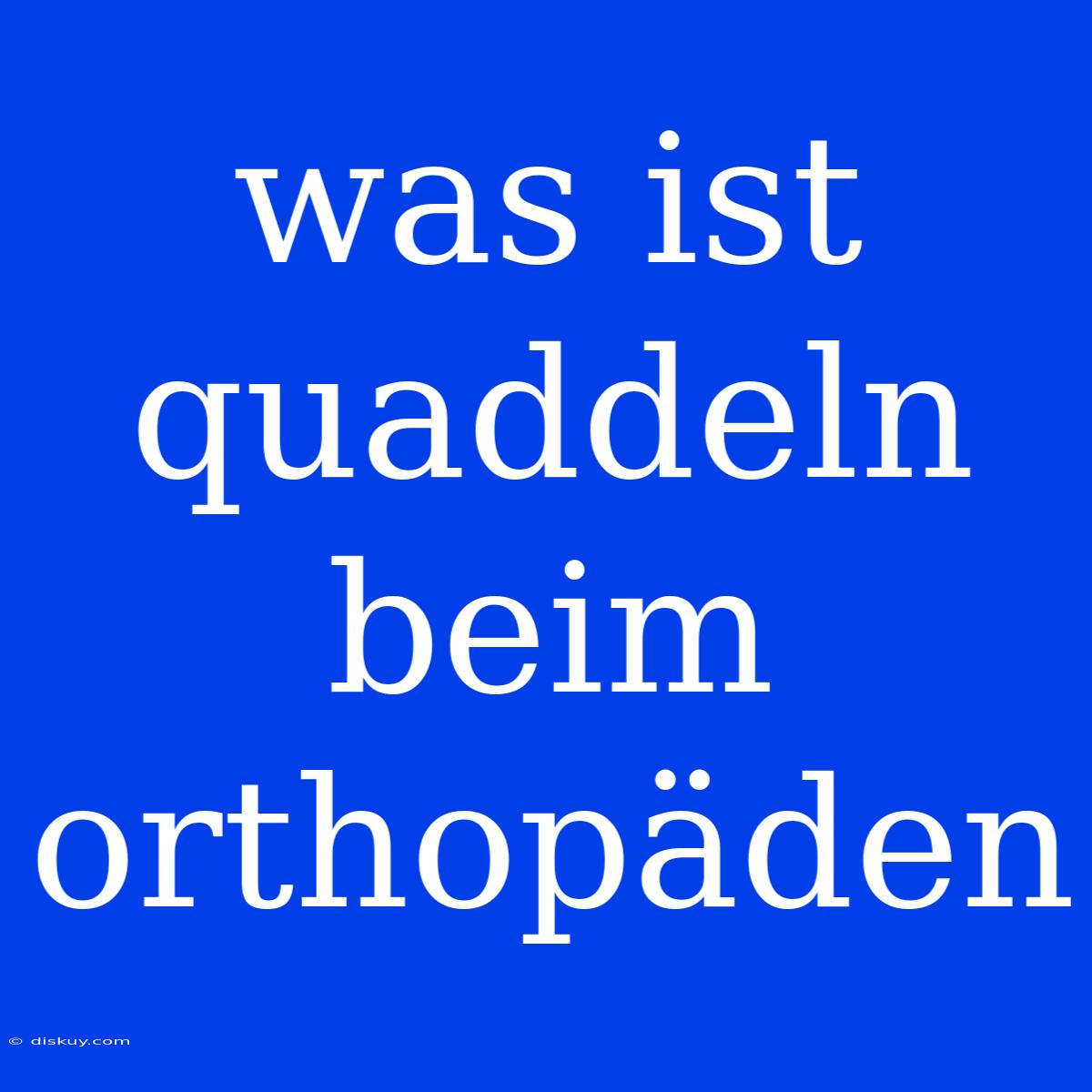 Was Ist Quaddeln Beim Orthopäden