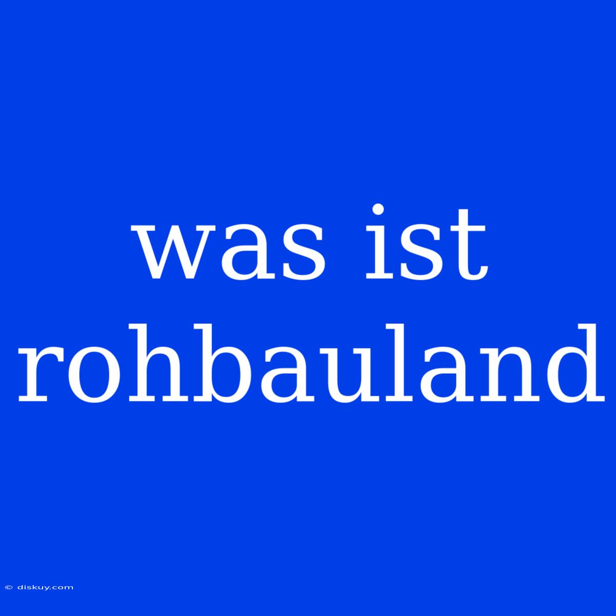 Was Ist Rohbauland