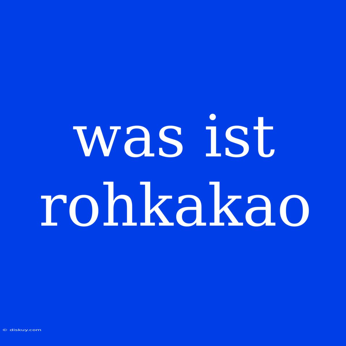 Was Ist Rohkakao