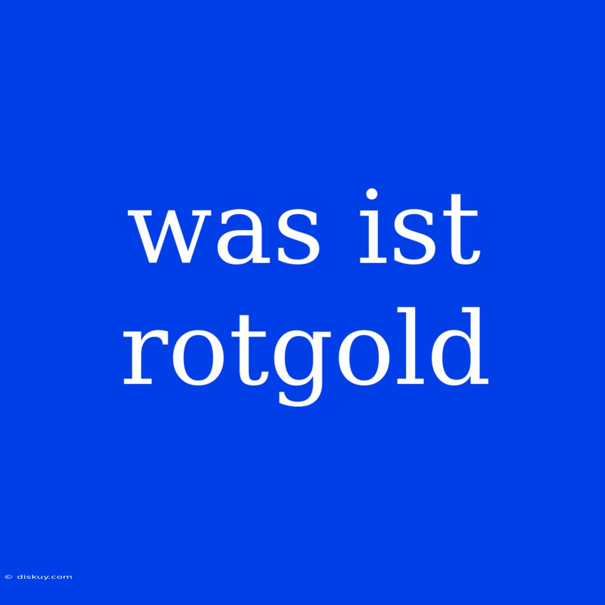 Was Ist Rotgold