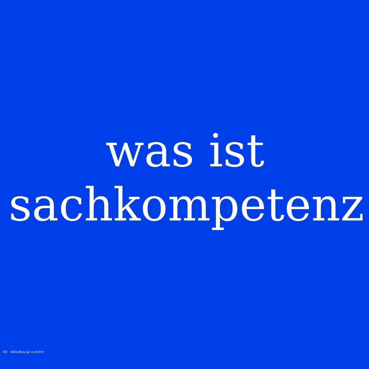 Was Ist Sachkompetenz