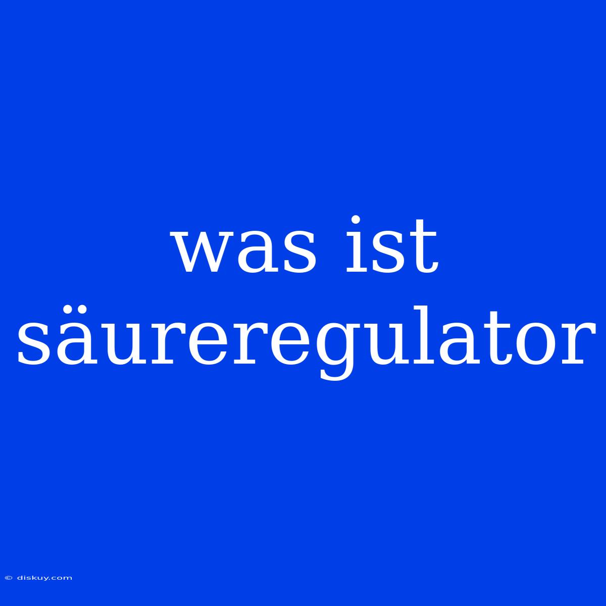 Was Ist Säureregulator