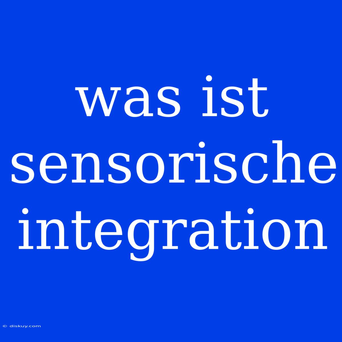 Was Ist Sensorische Integration