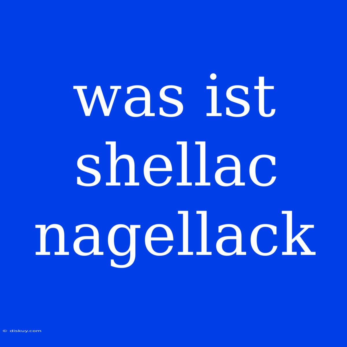 Was Ist Shellac Nagellack