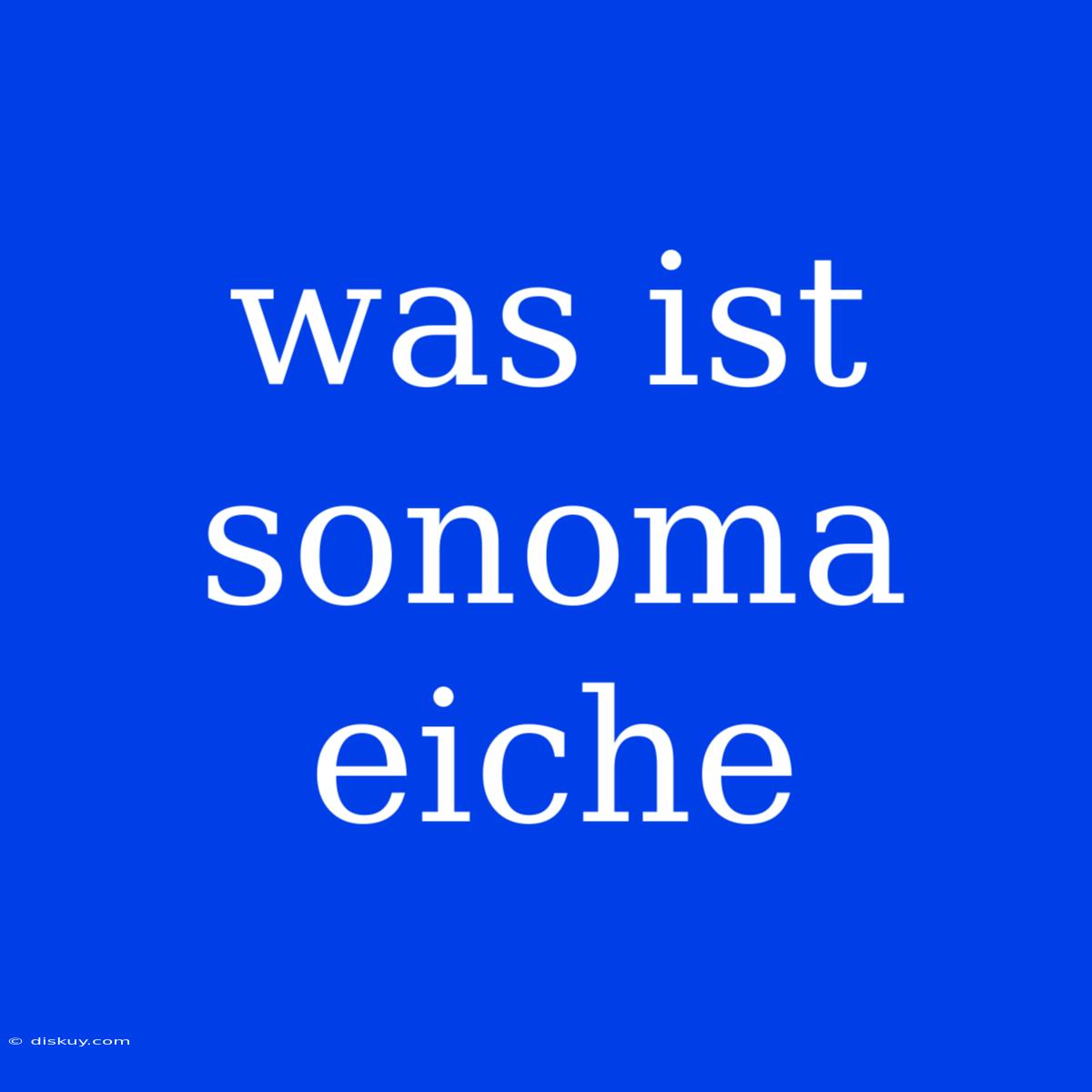 Was Ist Sonoma Eiche