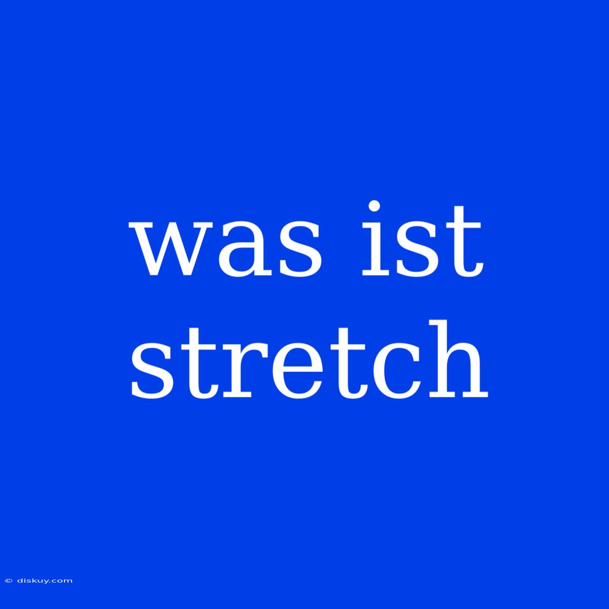 Was Ist Stretch