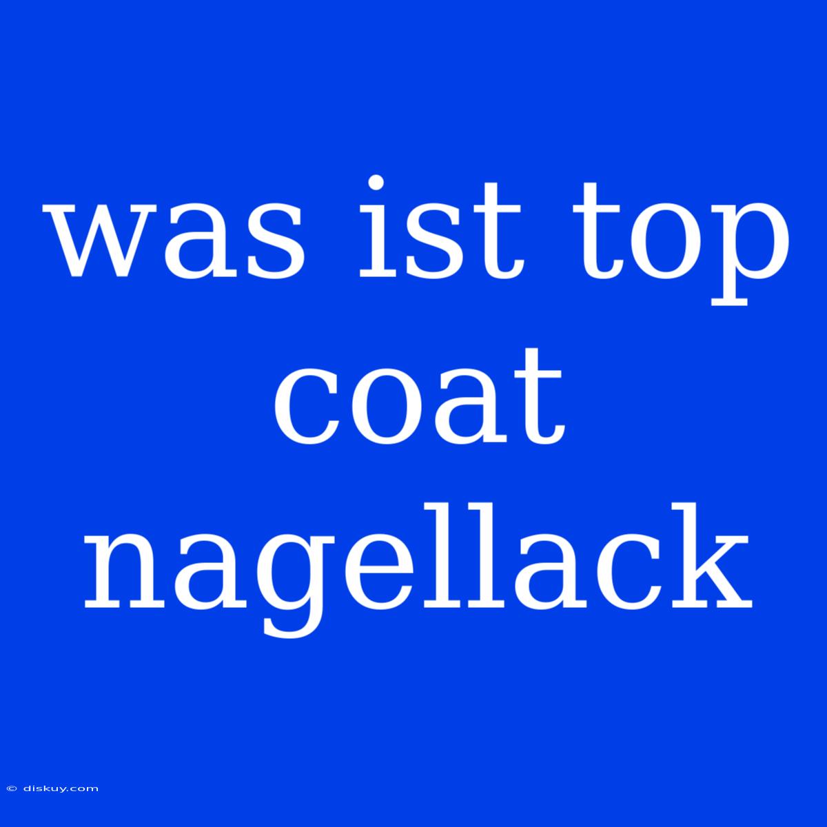 Was Ist Top Coat Nagellack