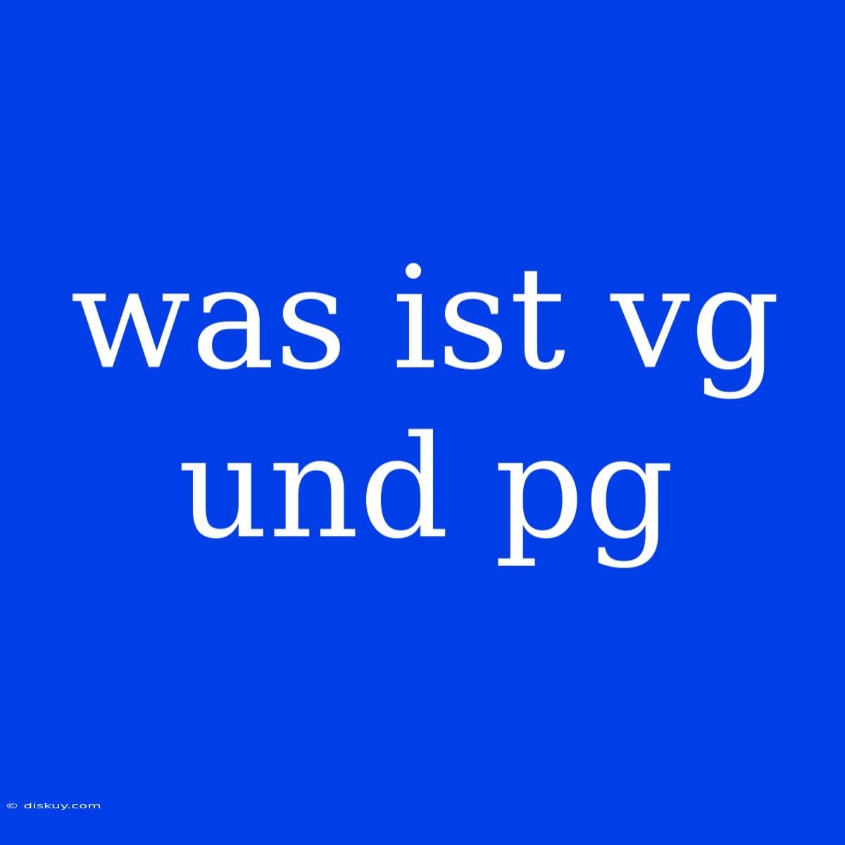 Was Ist Vg Und Pg