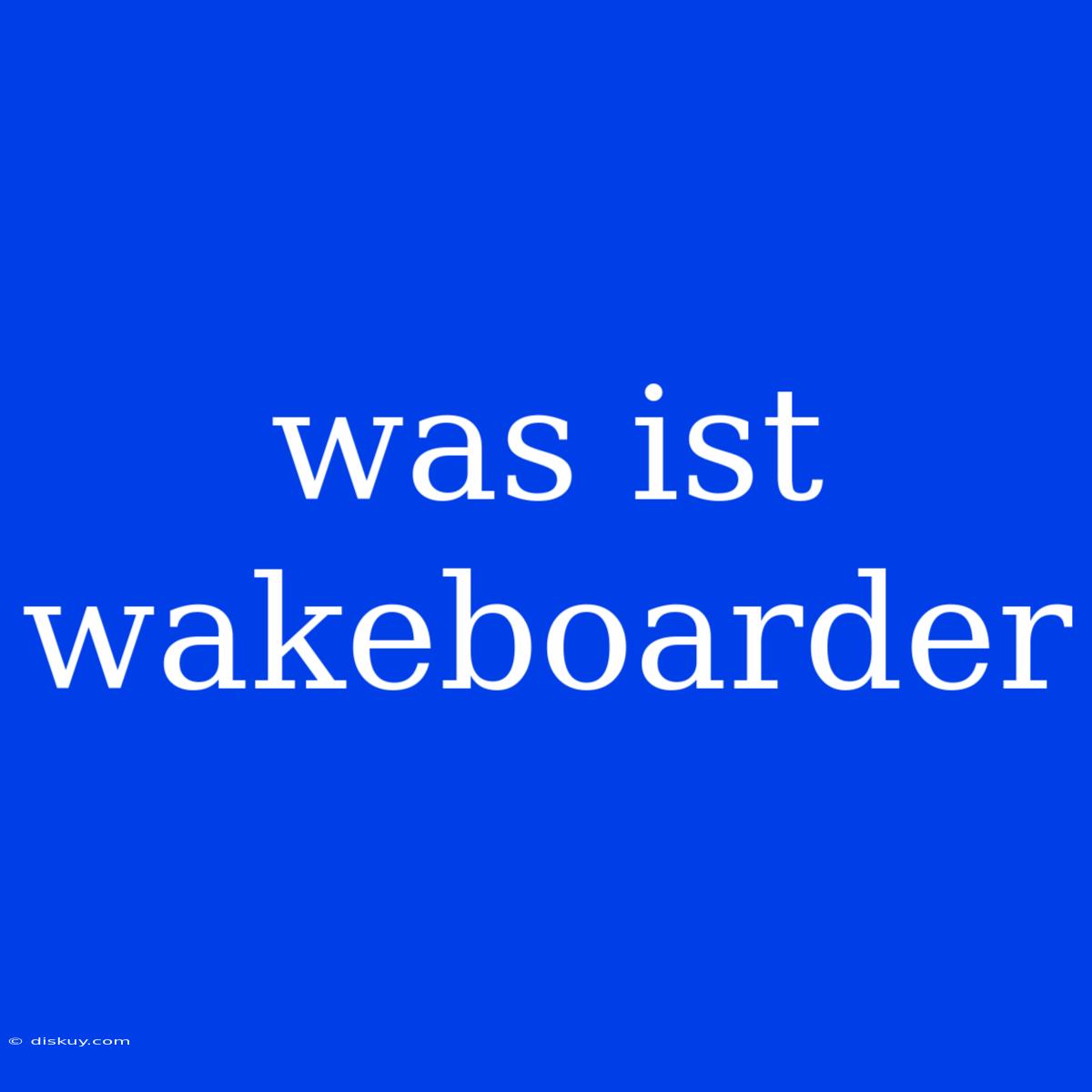 Was Ist Wakeboarder