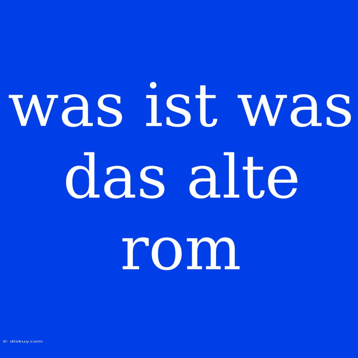 Was Ist Was Das Alte Rom