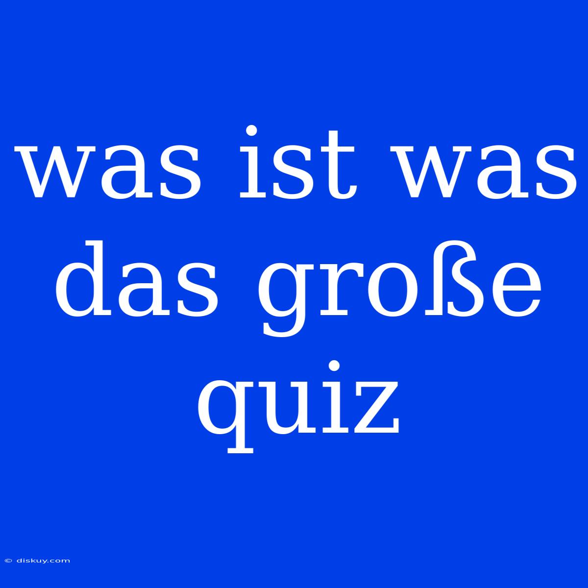 Was Ist Was Das Große Quiz