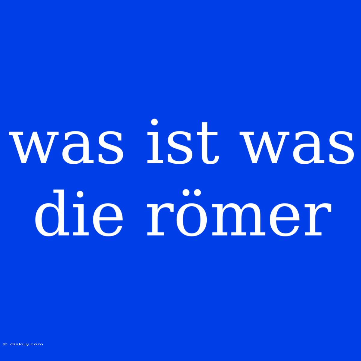 Was Ist Was Die Römer