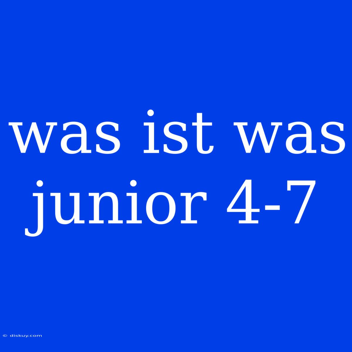 Was Ist Was Junior 4-7