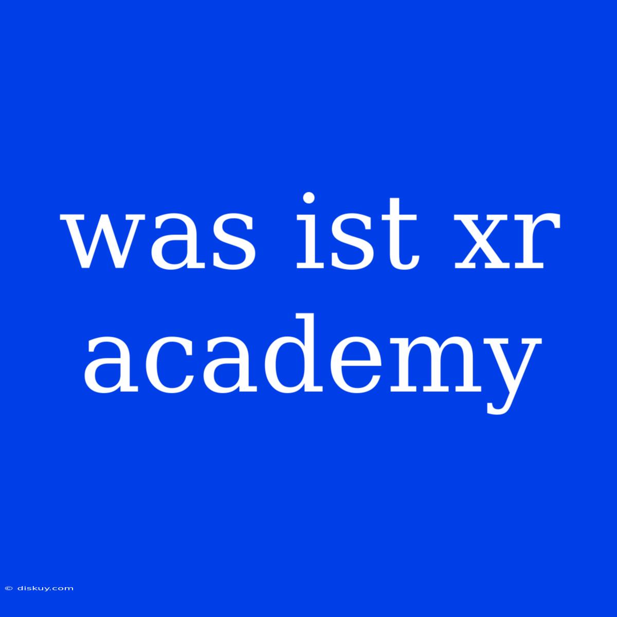 Was Ist Xr Academy