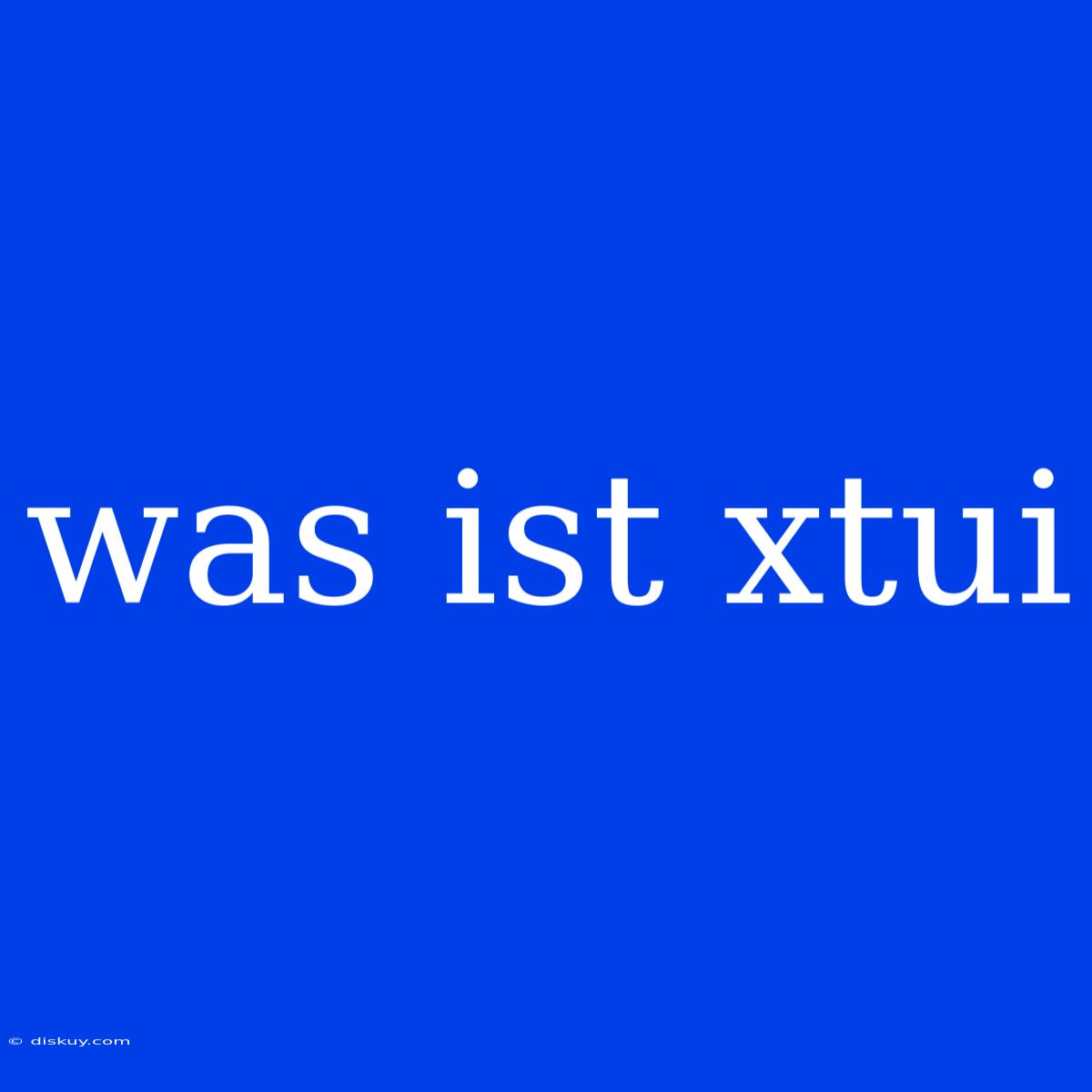 Was Ist Xtui